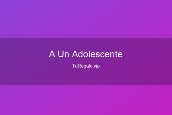 Que Regalar a un Adolescente: Ideas Originales en