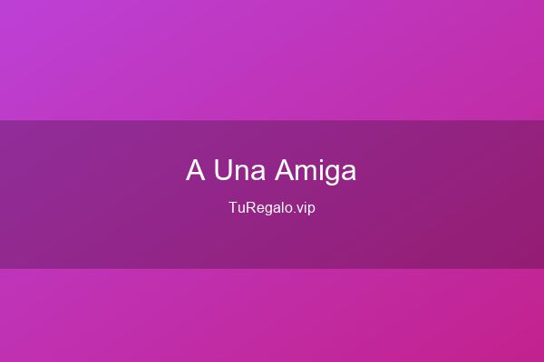 Que Regalar a una Amiga: Ideas Originales en 2026