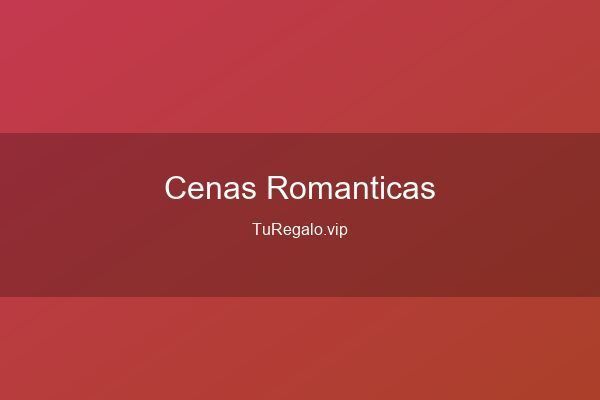 Mejores Cenas Rom&aacute;nticas